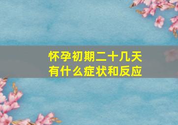 怀孕初期二十几天有什么症状和反应