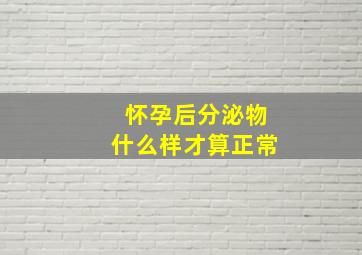 怀孕后分泌物什么样才算正常