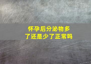 怀孕后分泌物多了还是少了正常吗