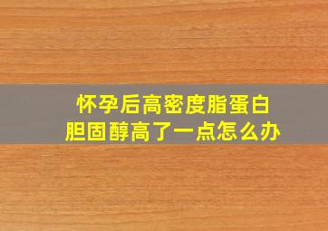 怀孕后高密度脂蛋白胆固醇高了一点怎么办