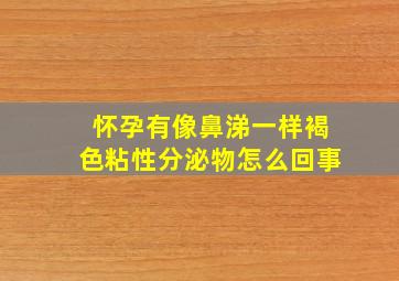 怀孕有像鼻涕一样褐色粘性分泌物怎么回事