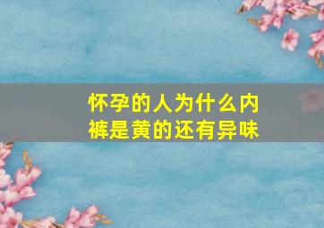 怀孕的人为什么内裤是黄的还有异味