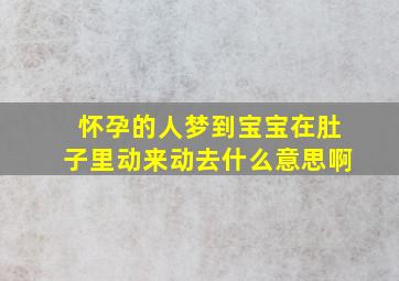 怀孕的人梦到宝宝在肚子里动来动去什么意思啊