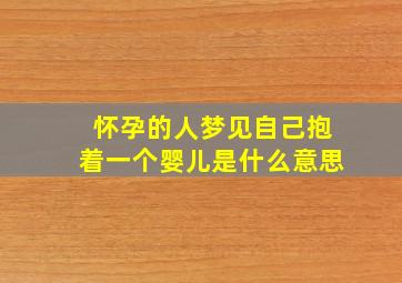 怀孕的人梦见自己抱着一个婴儿是什么意思