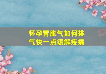 怀孕胃胀气如何排气快一点缓解疼痛