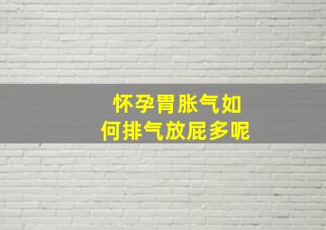 怀孕胃胀气如何排气放屁多呢