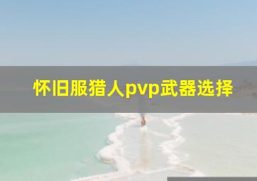 怀旧服猎人pvp武器选择