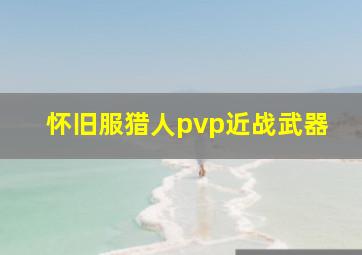 怀旧服猎人pvp近战武器