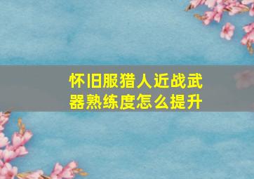 怀旧服猎人近战武器熟练度怎么提升