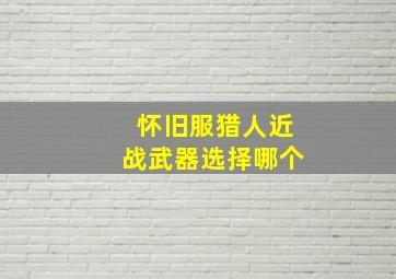 怀旧服猎人近战武器选择哪个