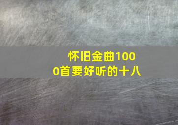 怀旧金曲1000首要好听的十八