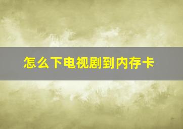 怎么下电视剧到内存卡