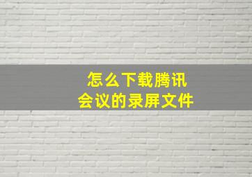 怎么下载腾讯会议的录屏文件