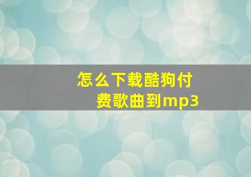 怎么下载酷狗付费歌曲到mp3