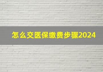 怎么交医保缴费步骤2024