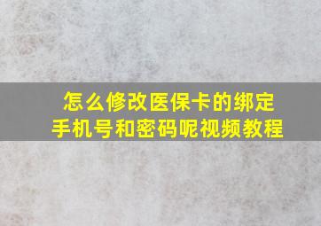 怎么修改医保卡的绑定手机号和密码呢视频教程