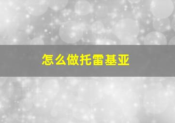 怎么做托雷基亚