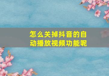 怎么关掉抖音的自动播放视频功能呢