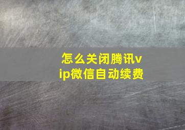 怎么关闭腾讯vip微信自动续费