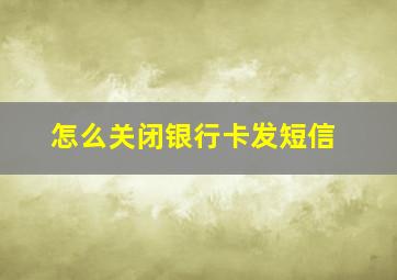 怎么关闭银行卡发短信