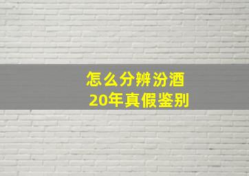 怎么分辨汾酒20年真假鉴别