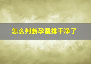 怎么判断孕囊排干净了