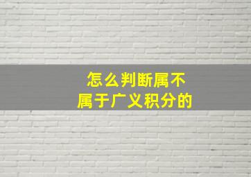 怎么判断属不属于广义积分的