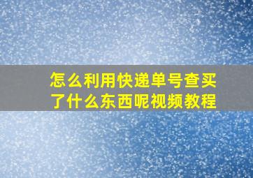 怎么利用快递单号查买了什么东西呢视频教程