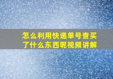 怎么利用快递单号查买了什么东西呢视频讲解