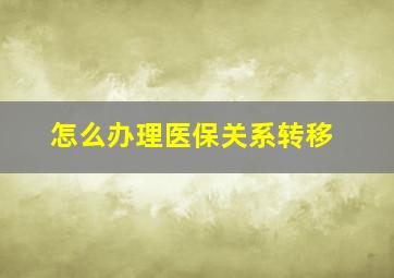 怎么办理医保关系转移