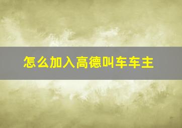 怎么加入高德叫车车主