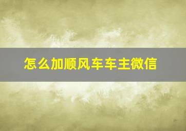 怎么加顺风车车主微信