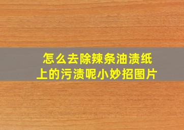 怎么去除辣条油渍纸上的污渍呢小妙招图片