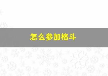 怎么参加格斗