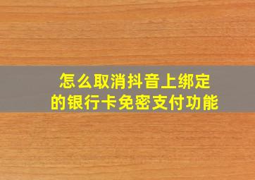 怎么取消抖音上绑定的银行卡免密支付功能