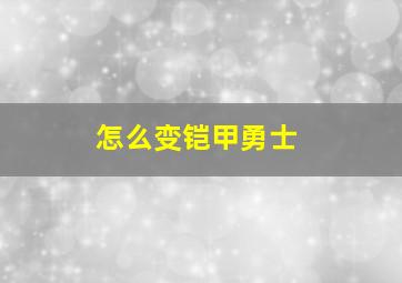 怎么变铠甲勇士