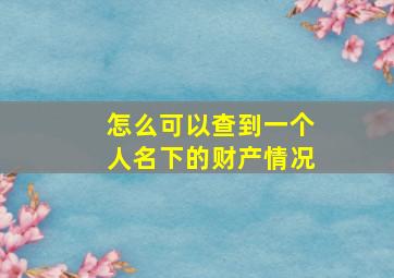 怎么可以查到一个人名下的财产情况