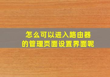 怎么可以进入路由器的管理页面设置界面呢