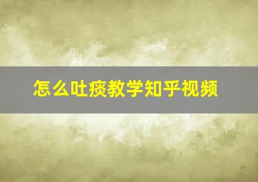 怎么吐痰教学知乎视频