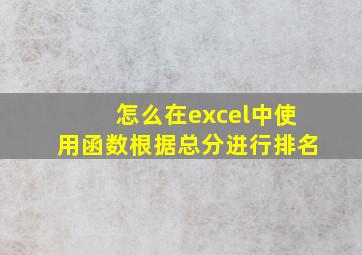 怎么在excel中使用函数根据总分进行排名