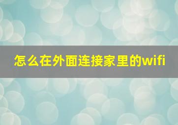 怎么在外面连接家里的wifi