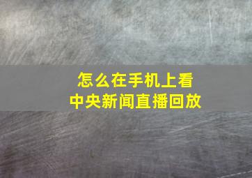 怎么在手机上看中央新闻直播回放