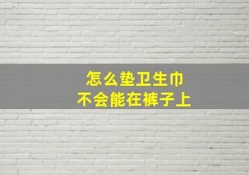 怎么垫卫生巾不会能在裤子上