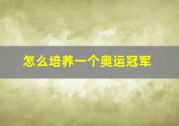 怎么培养一个奥运冠军