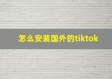 怎么安装国外的tiktok