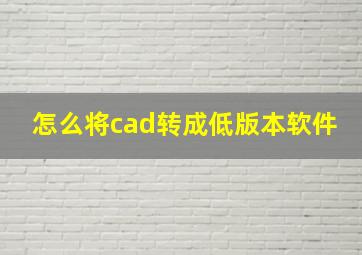 怎么将cad转成低版本软件