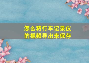 怎么将行车记录仪的视频导出来保存