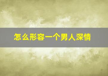 怎么形容一个男人深情