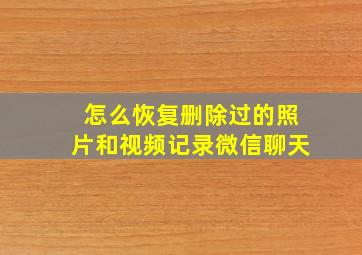 怎么恢复删除过的照片和视频记录微信聊天