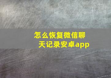 怎么恢复微信聊天记录安卓app